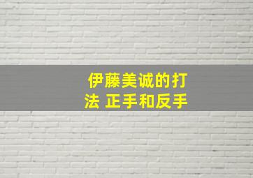 伊藤美诚的打法 正手和反手